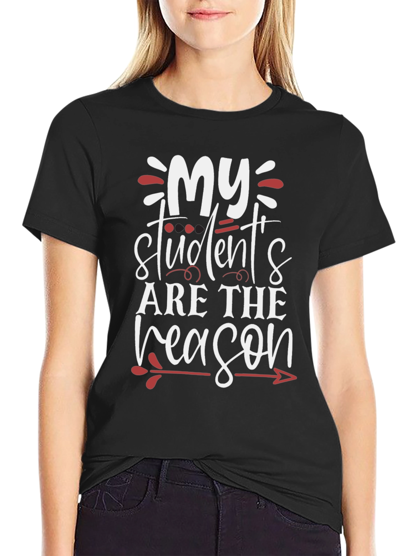 Teacher T-Shirt: My Students Are The Reason