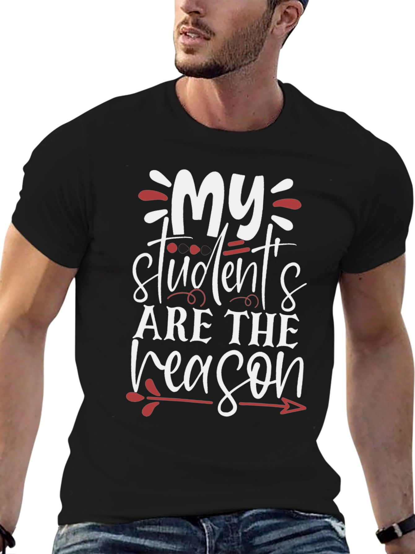 Teacher T-Shirt: My Students Are The Reason