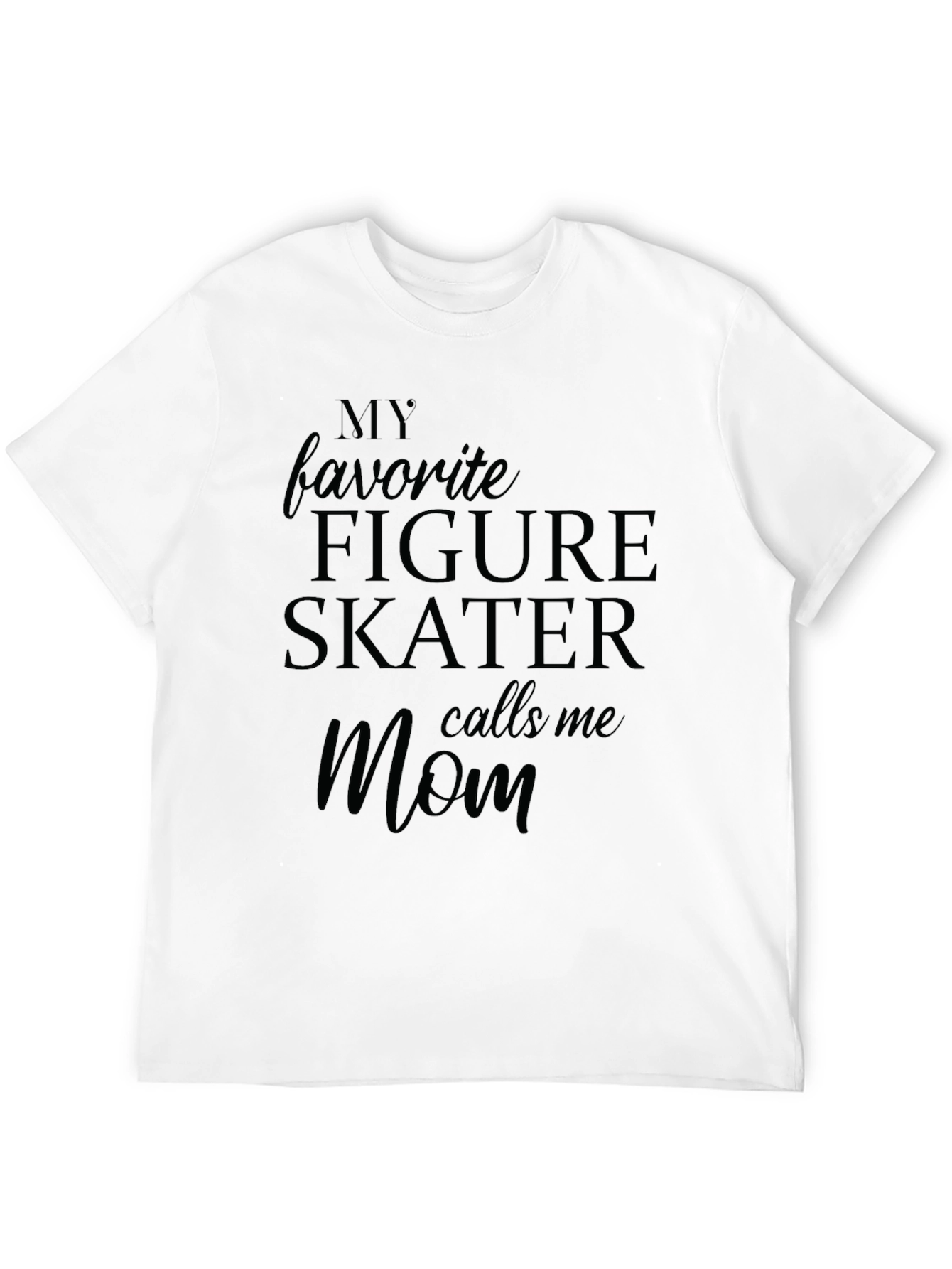 My Favorite Figure Skater Calls Me Mom T-Shirt