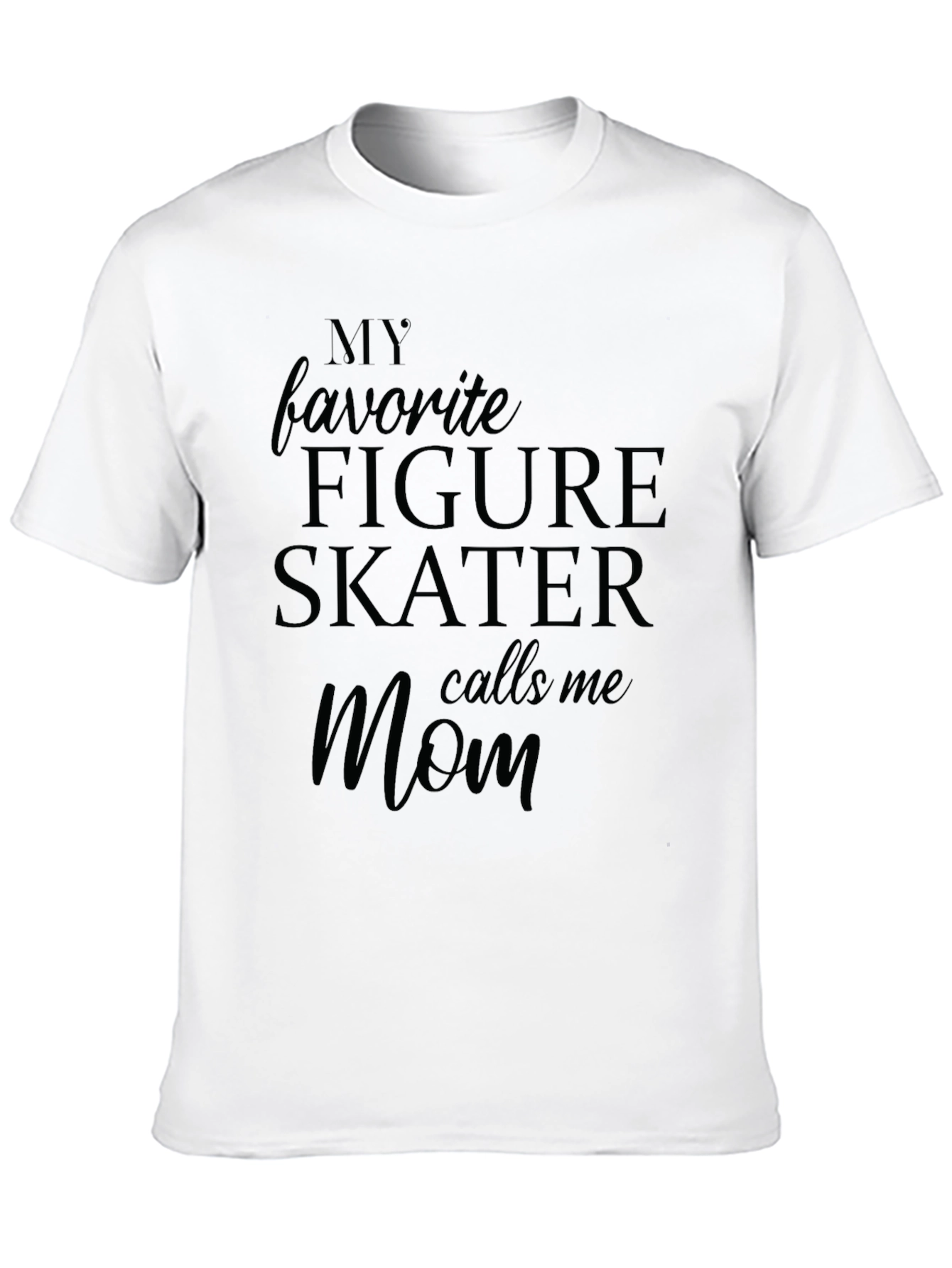 My Favorite Figure Skater Calls Me Mom T-Shirt