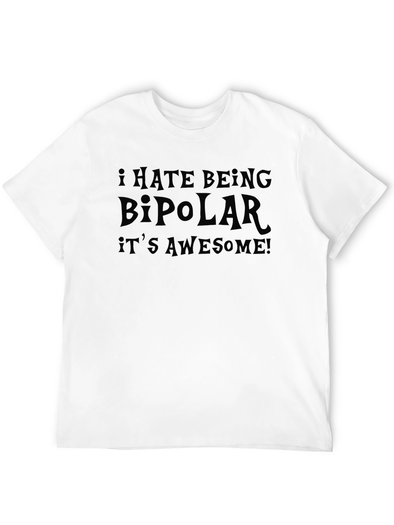 I Hate Being Bipolar Its Awesome! T-Shirt