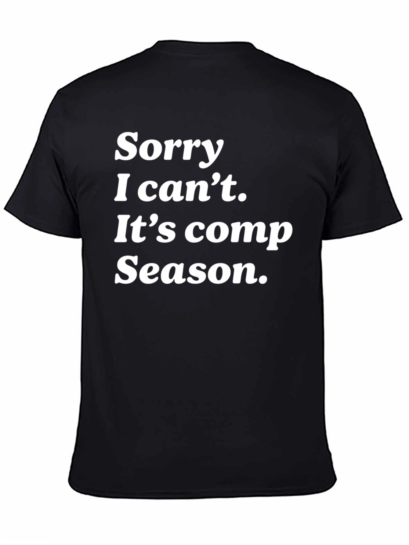 Sorry I Cant Its Comp Season Black T-Shirt