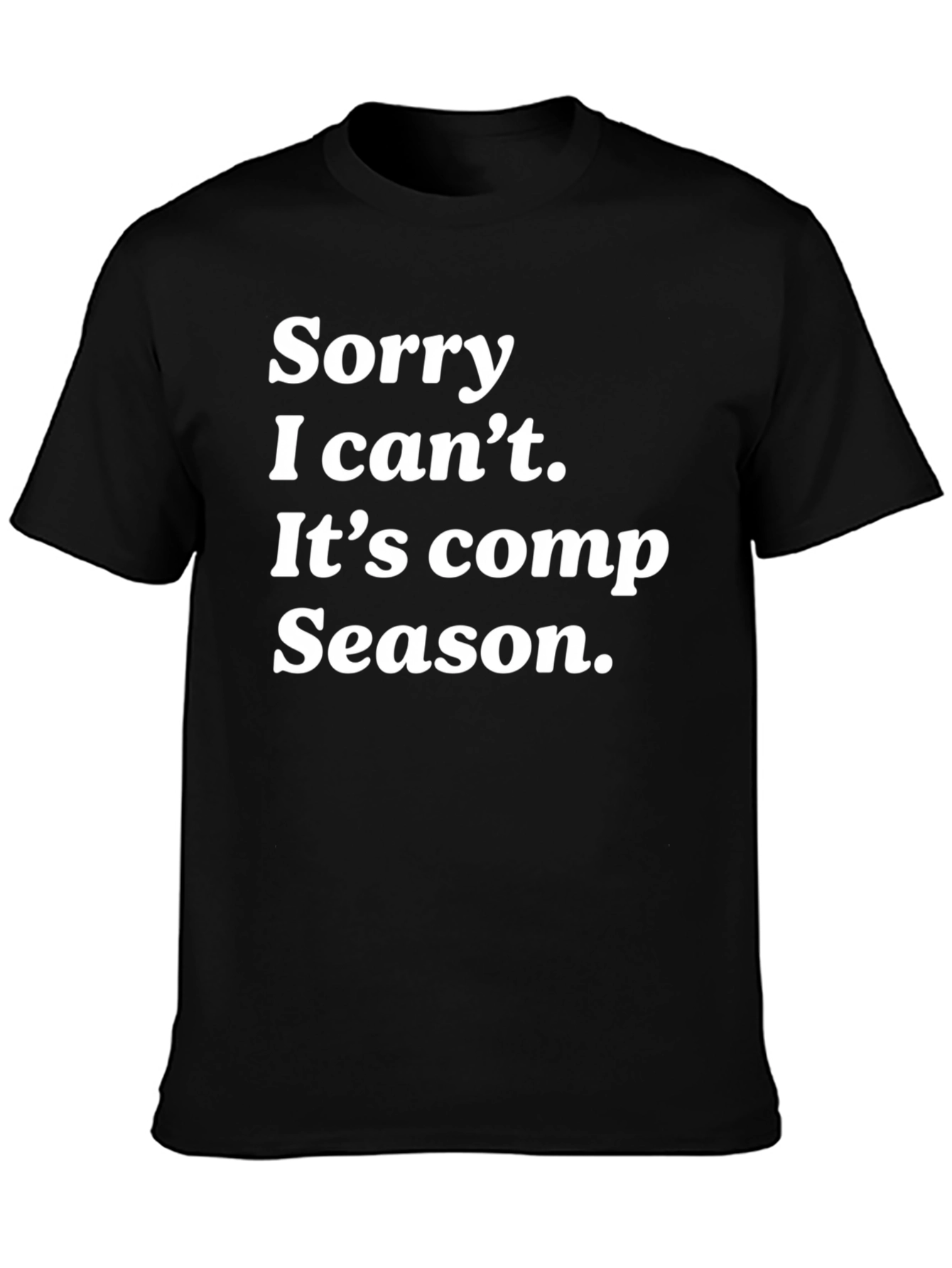 Sorry I Cant Its Comp Season Black T-Shirt