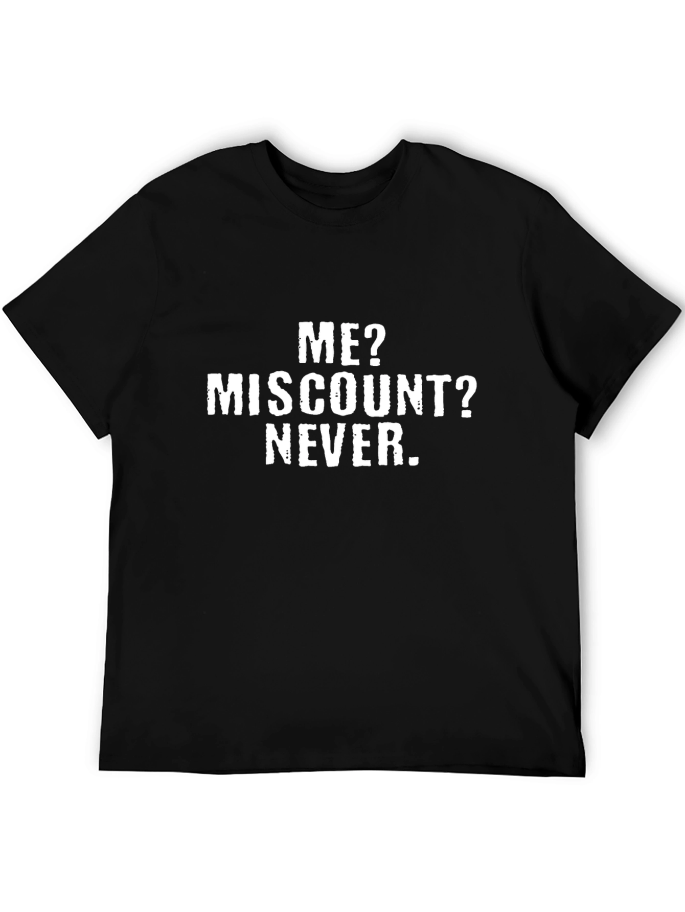 Me? Miscount? Never. T-Shirt