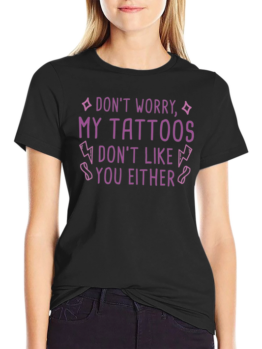 Funny Tattoo Graphic T-Shirt - My Tattoos Dont Like You Either