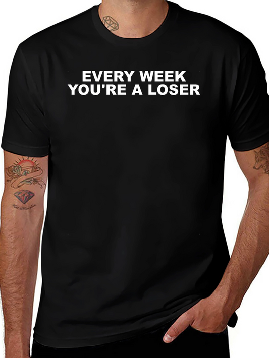 Every Week Youre A Loser T-Shirt