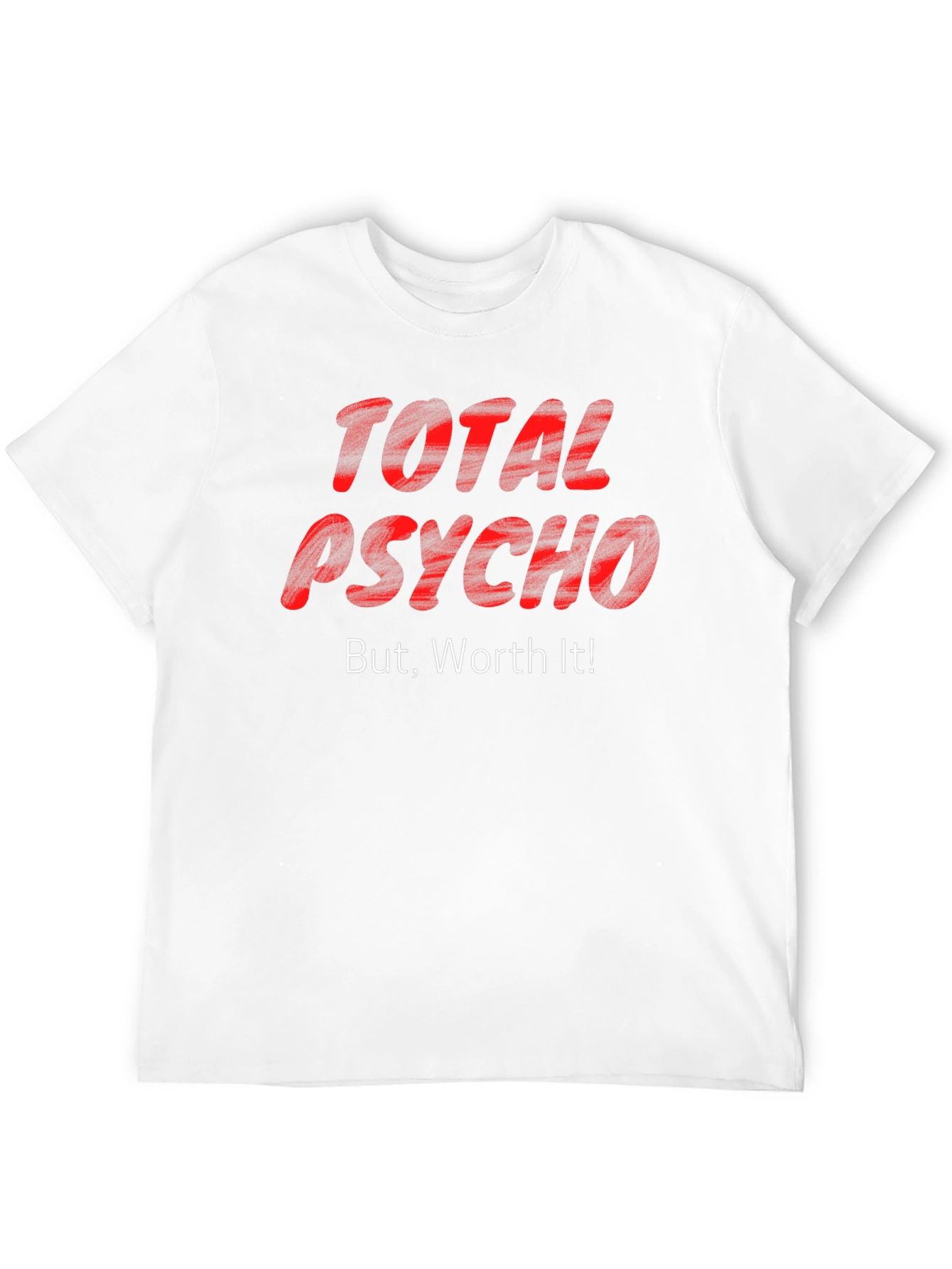 Total Psycho But Worth It! T-Shirt