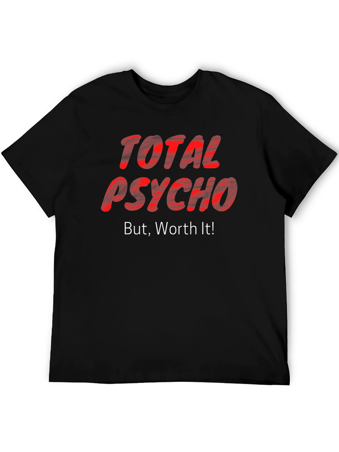 Total Psycho But Worth It! T-Shirt