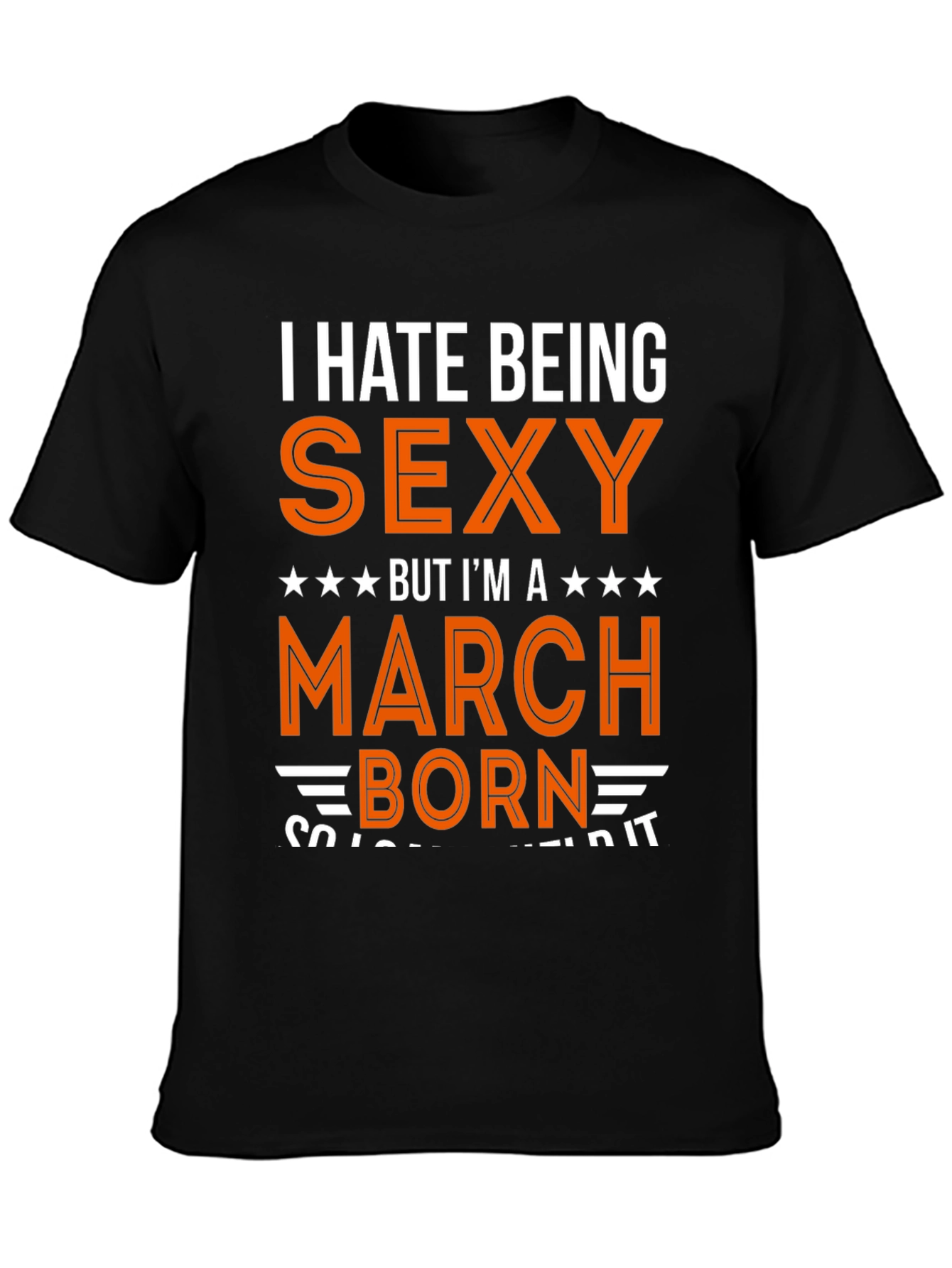 I Hate Being Sexy March Born Graphic Tee