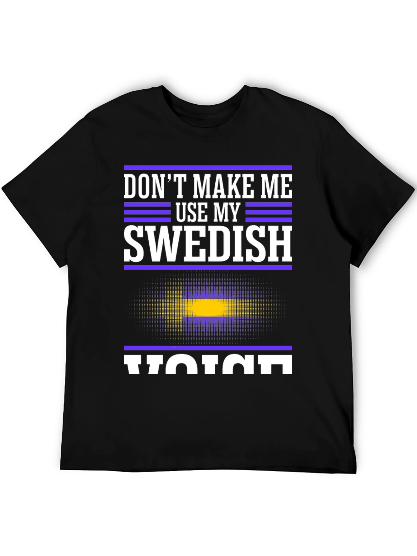 Dont Make Me Use My Swedish Voice T-Shirt