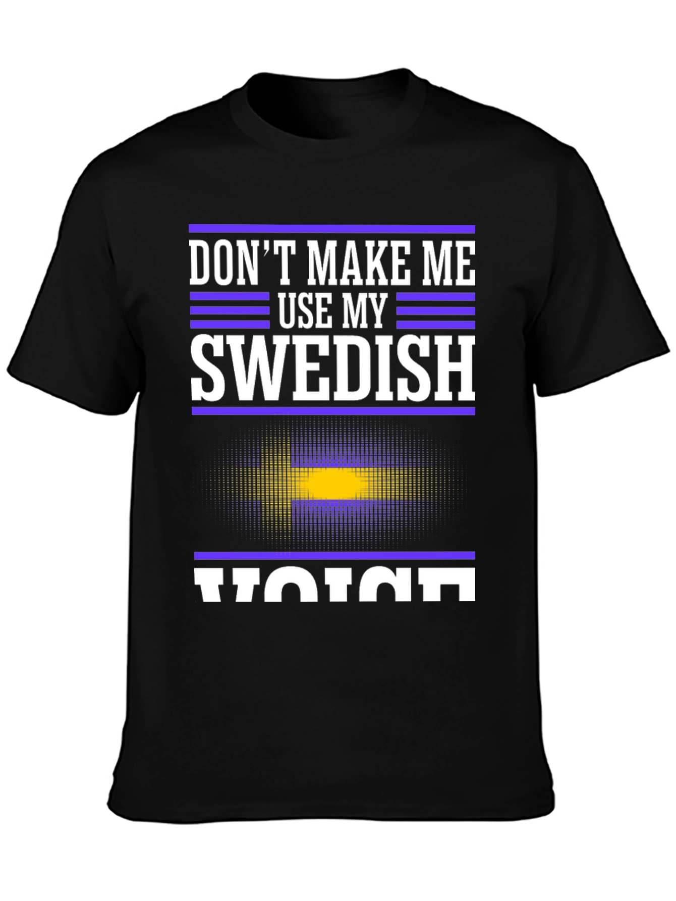 Dont Make Me Use My Swedish Voice T-Shirt