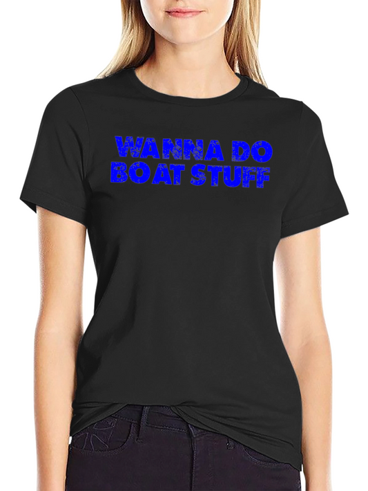 Wanna Do Boat Stuff Graphic T-Shirt