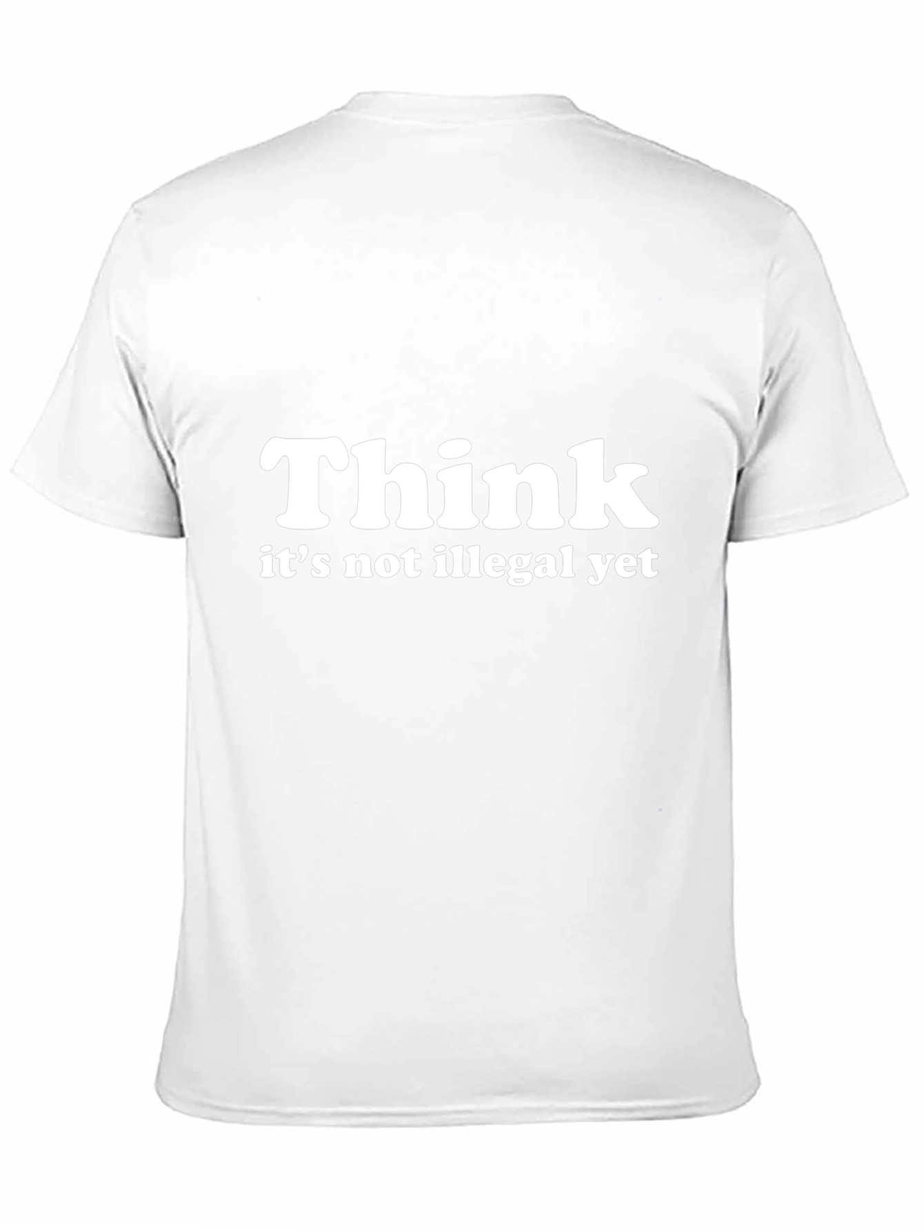 Think - Its Not Illegal Yet T-Shirt