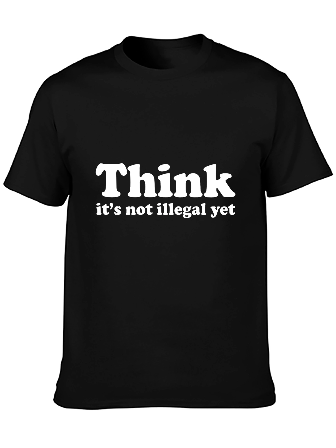 Think - Its Not Illegal Yet T-Shirt
