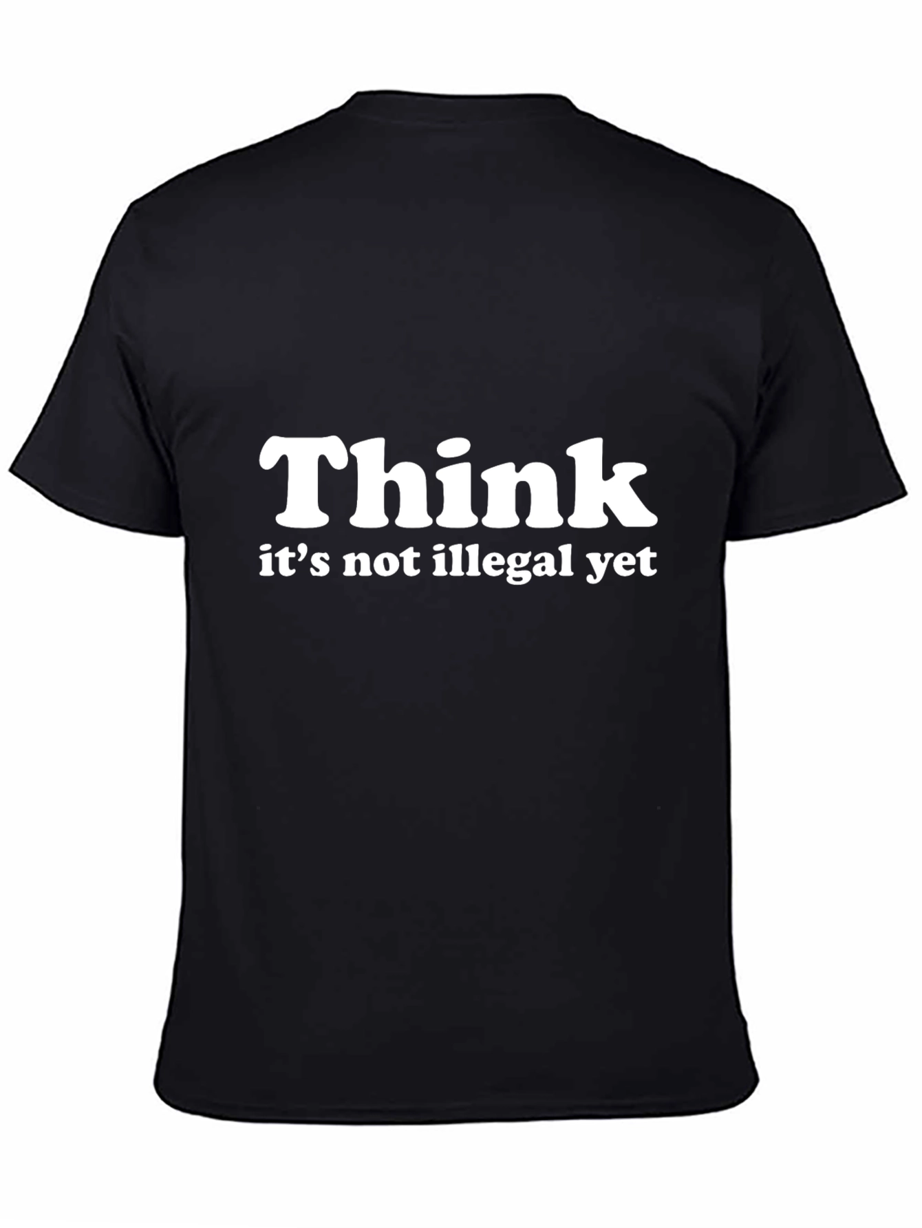 Think - Its Not Illegal Yet T-Shirt