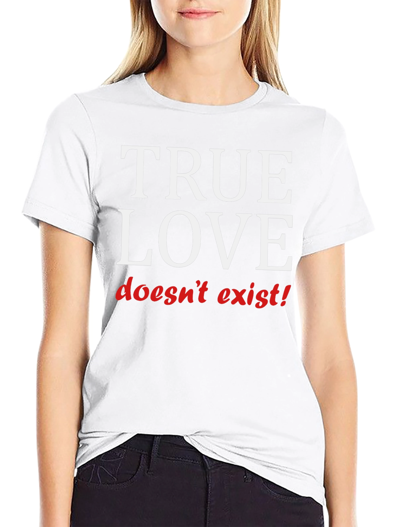 True Love Doesnt Exist T-Shirt