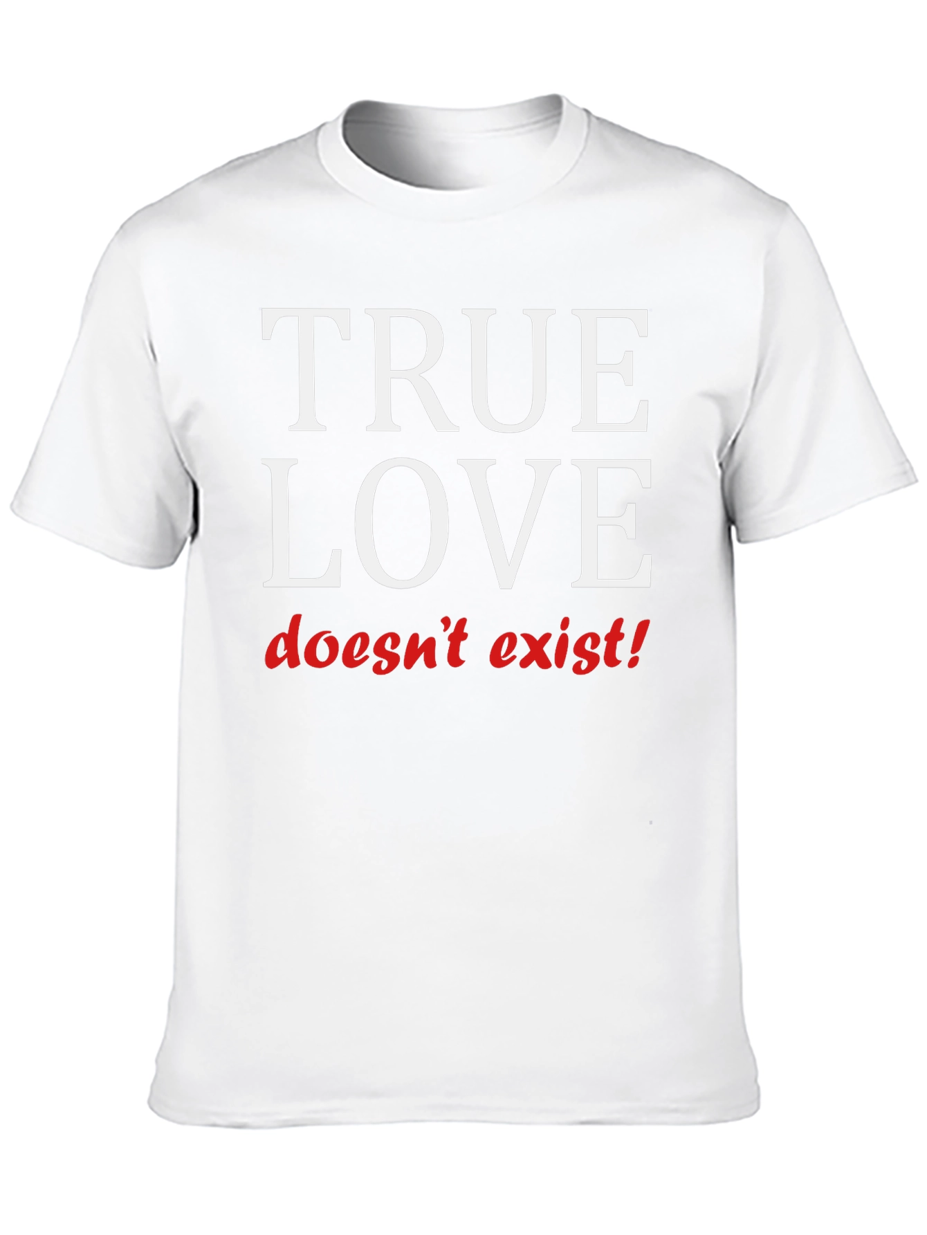 True Love Doesnt Exist T-Shirt