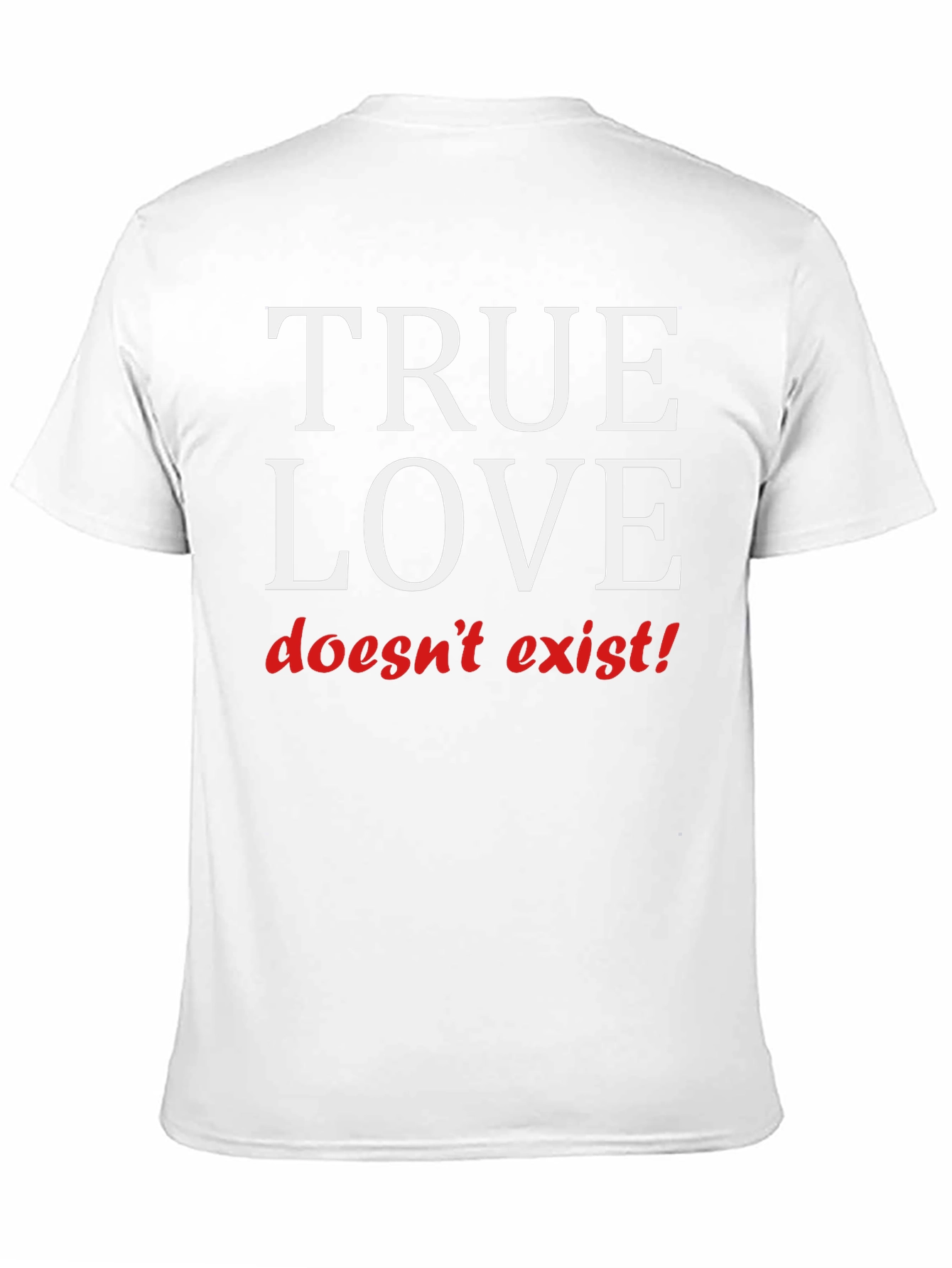 True Love Doesnt Exist T-Shirt