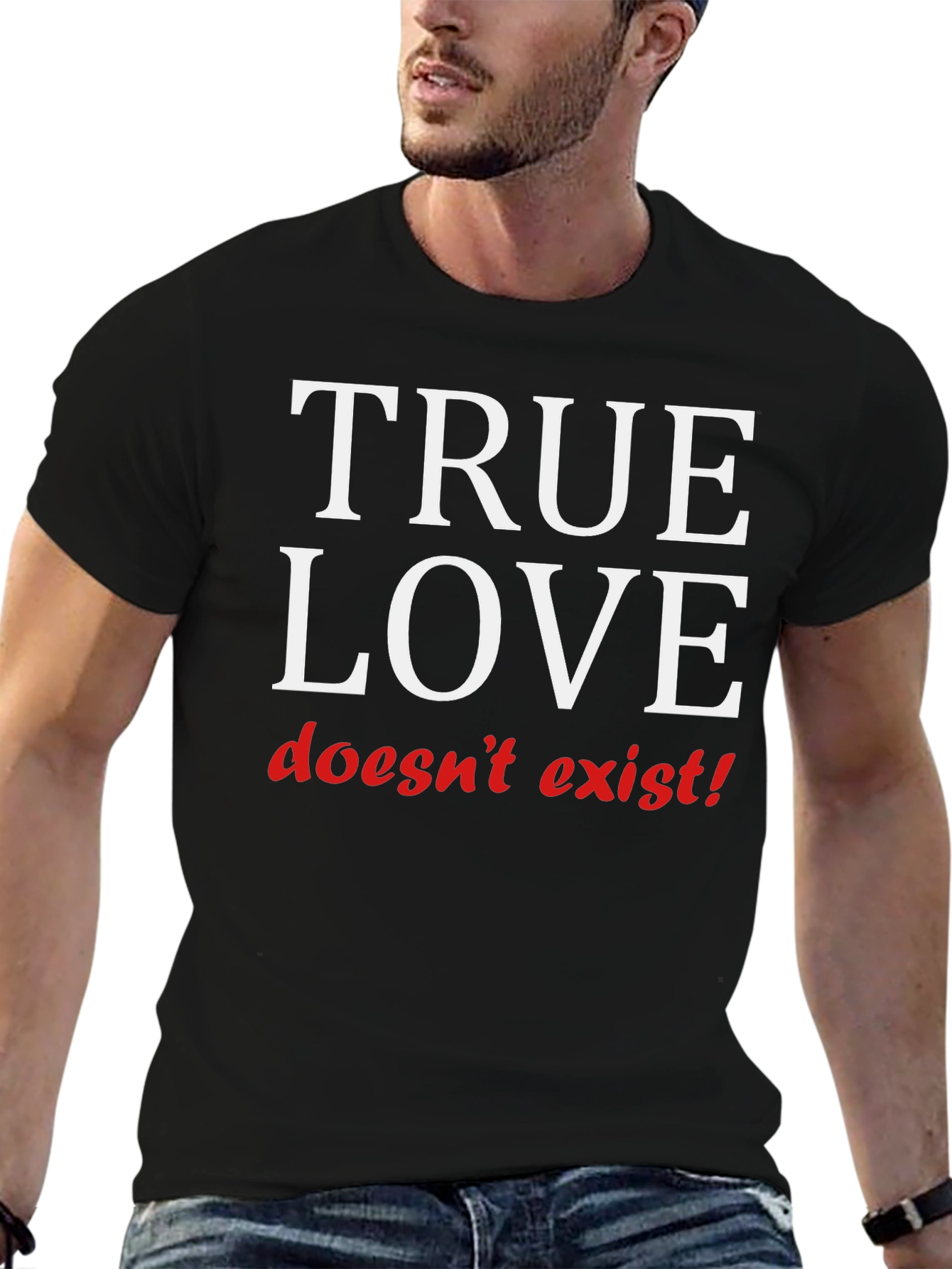 True Love Doesnt Exist T-Shirt