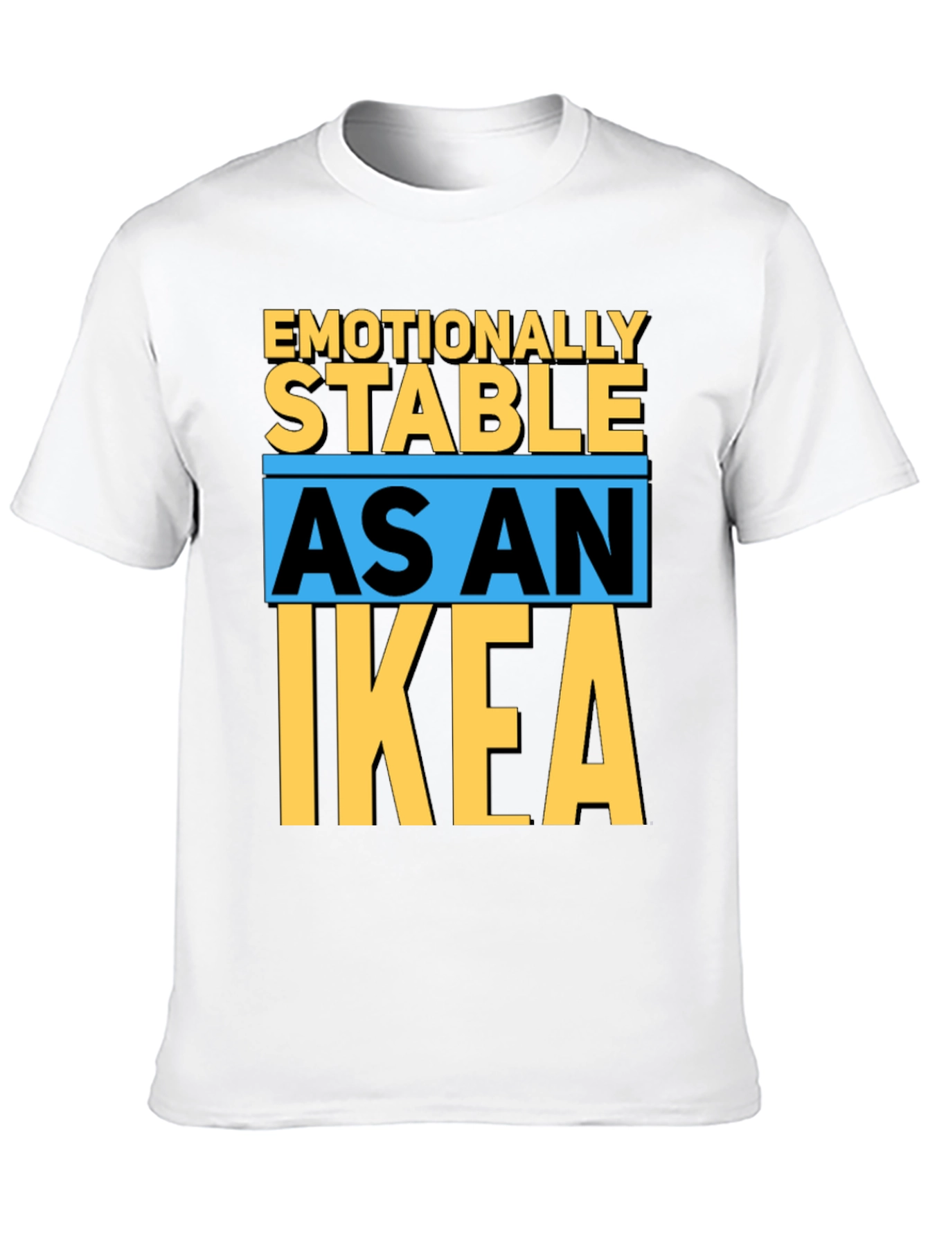 Emotionally Stable as an IKEA T-Shirt
