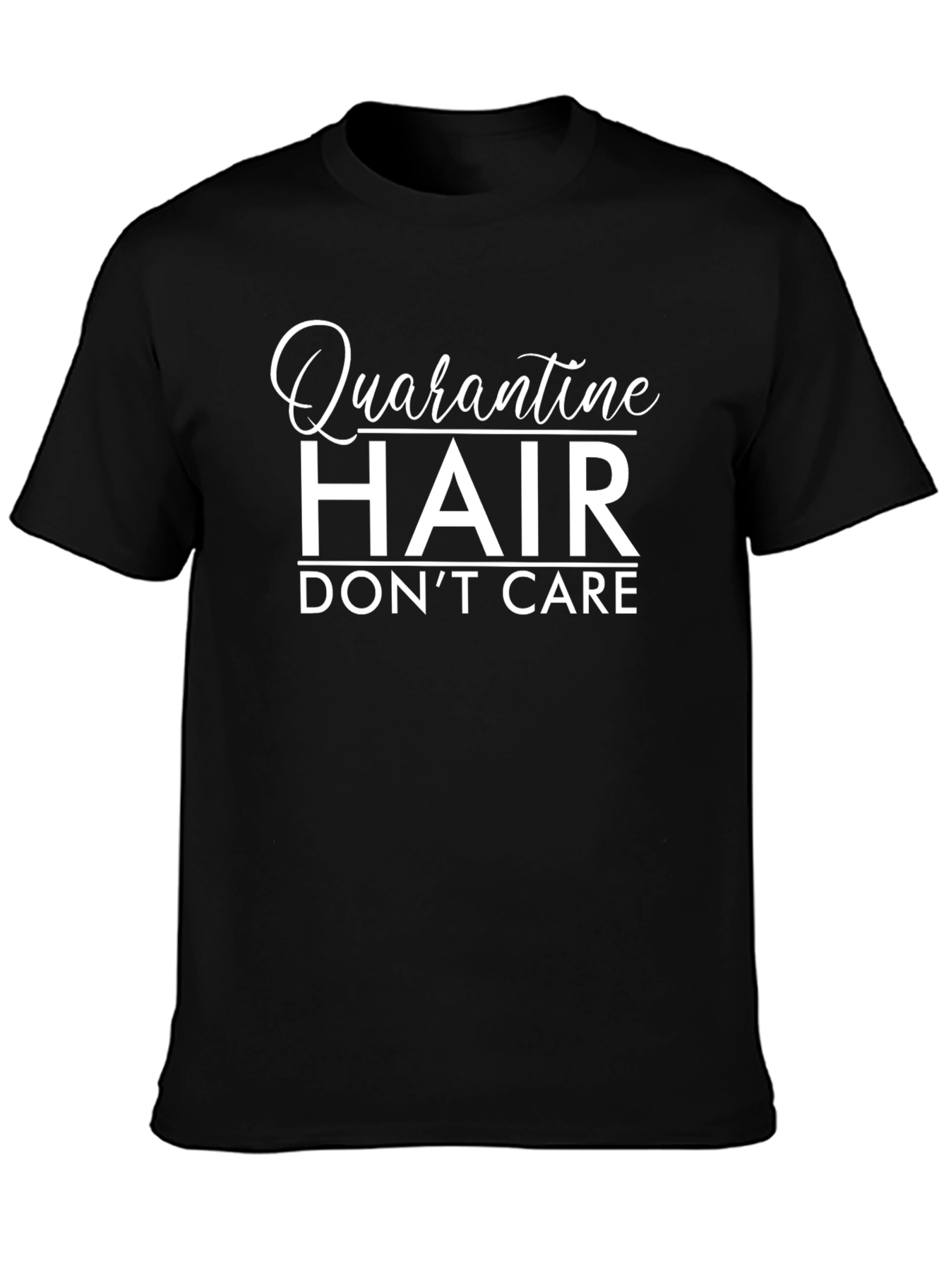 Quarantine Hair Dont Care - Black T-Shirt