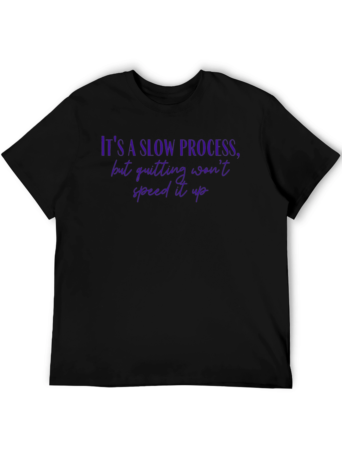 Motivational Quote T-Shirt - Its a Slow Process