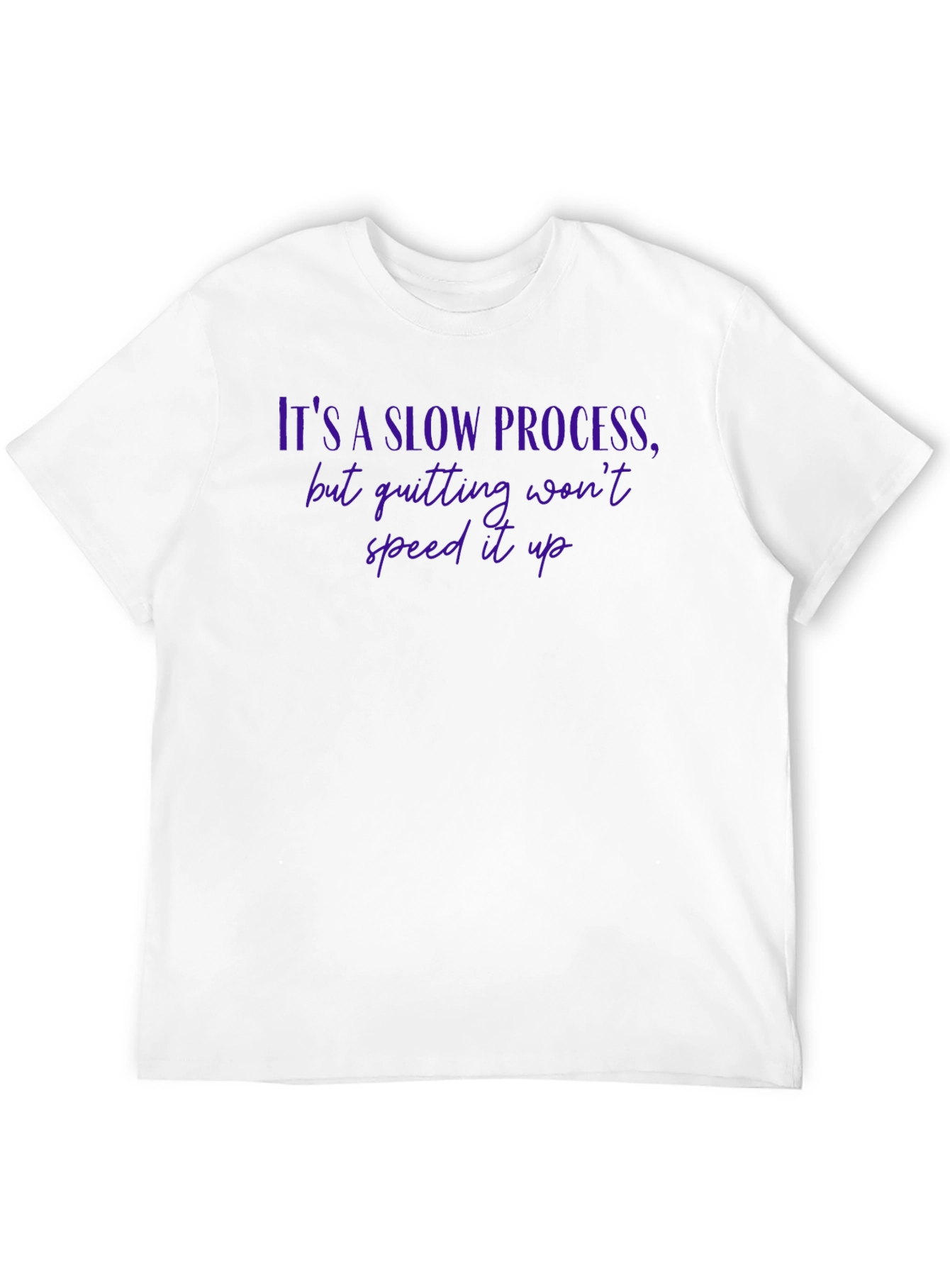 Motivational Quote T-Shirt - Its a Slow Process