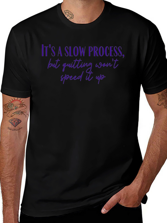 Motivational Quote T-Shirt - Its a Slow Process
