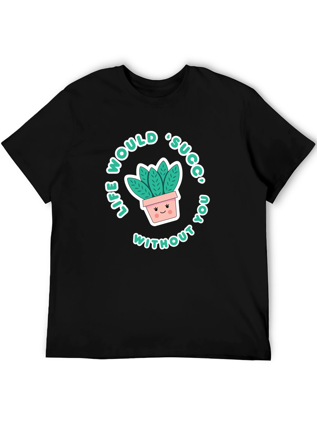 Life Would Succ Without You T-Shirt