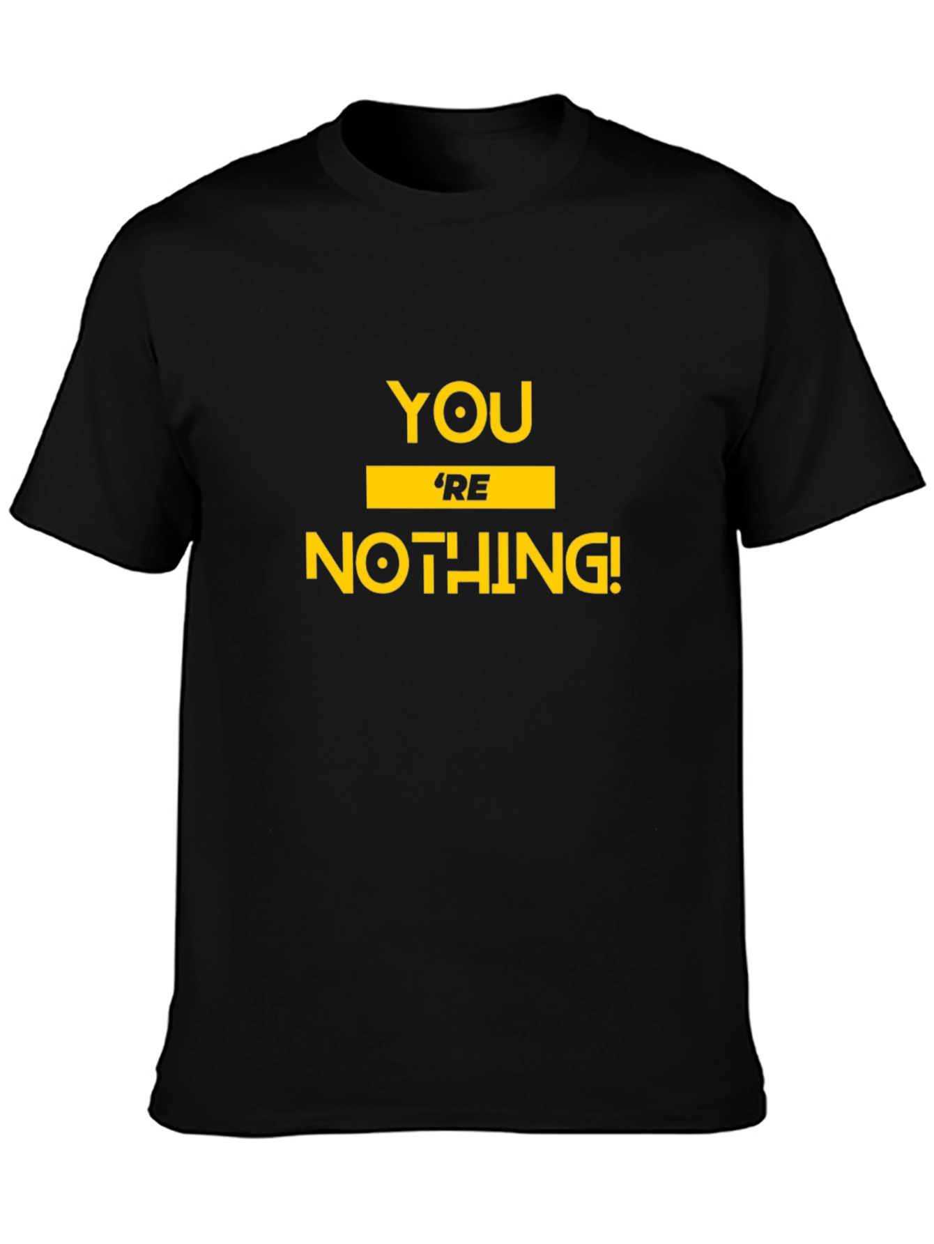 Youre Nothing! Graphic Tee - Bold Statement T-Shirt