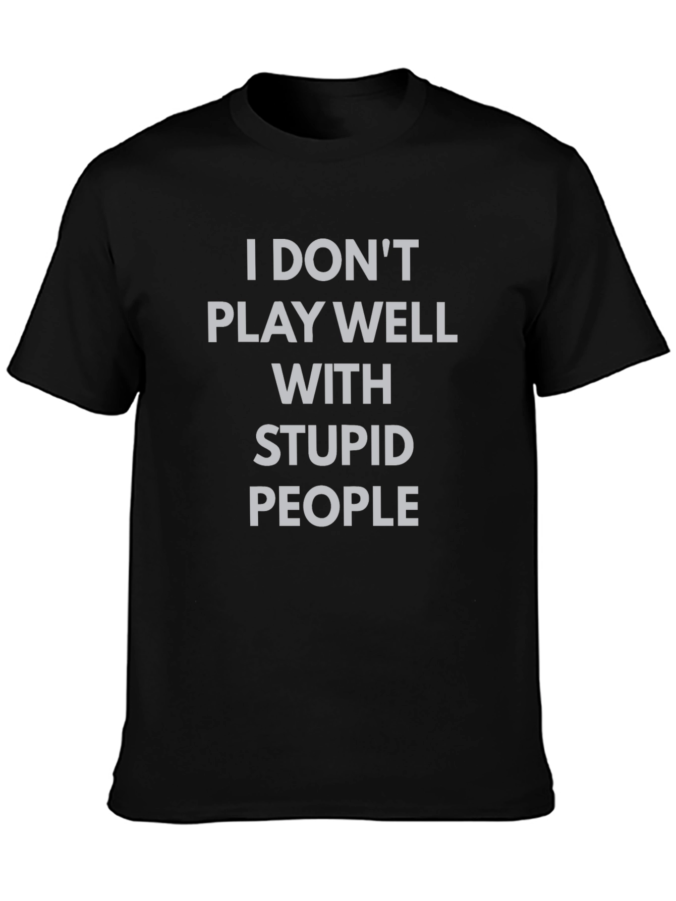 I Dont Play Well With Stupid People T-Shirt