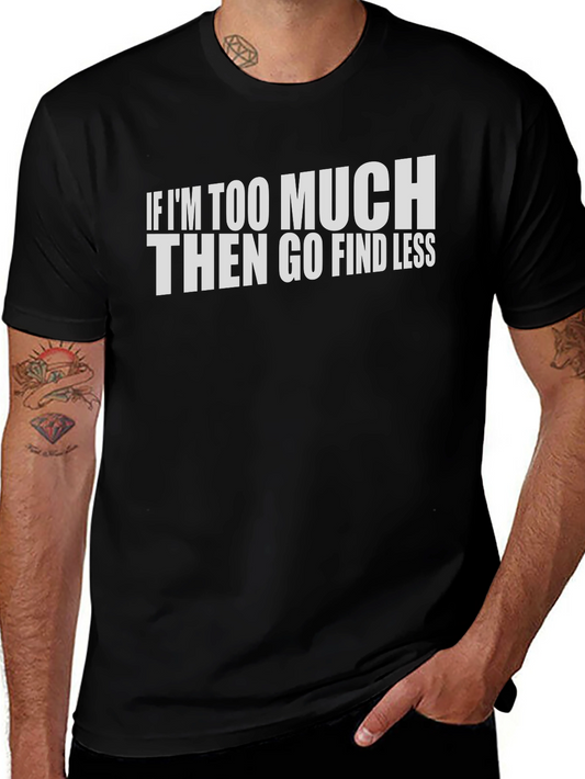 If Im Too Much Graphic T-Shirt