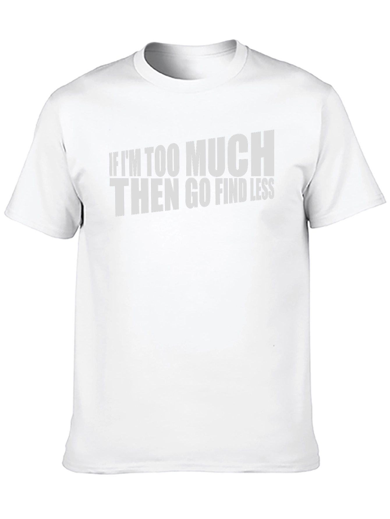 If Im Too Much Graphic T-Shirt