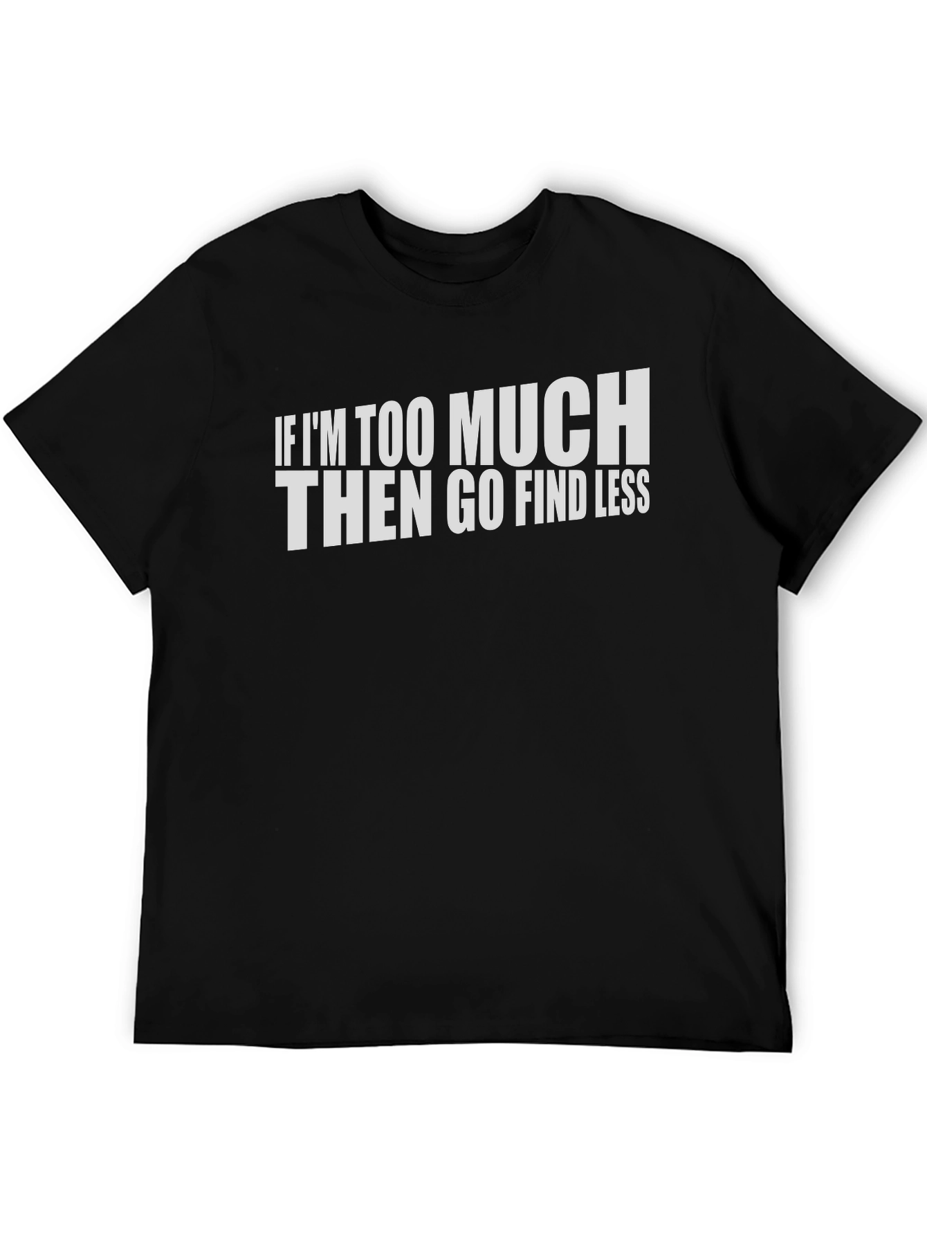 If Im Too Much Graphic T-Shirt