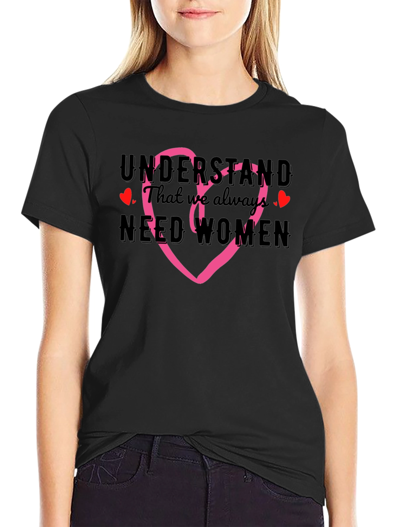 Understand We Need Women T-Shirt with Heart