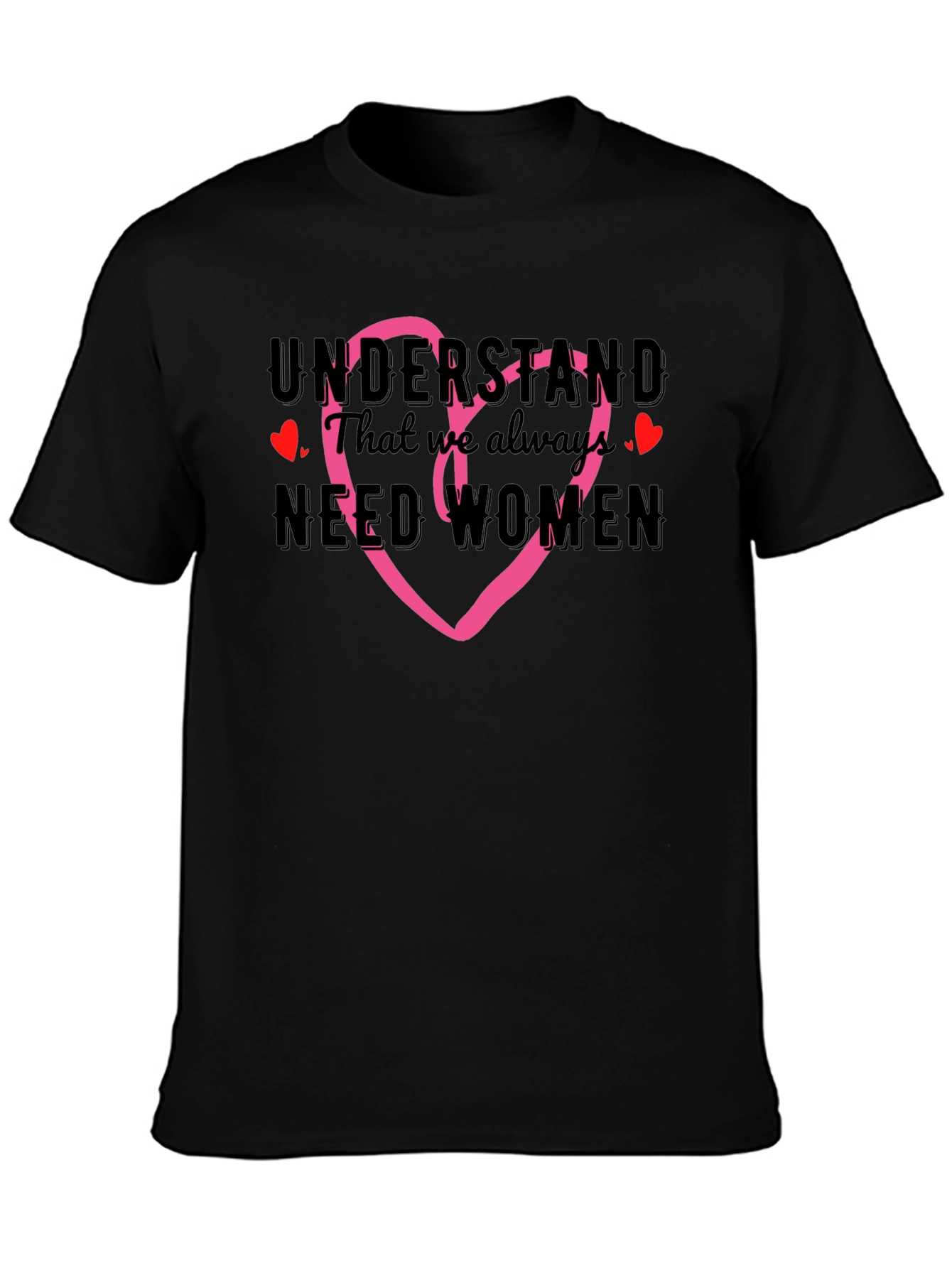 Understand We Need Women T-Shirt with Heart