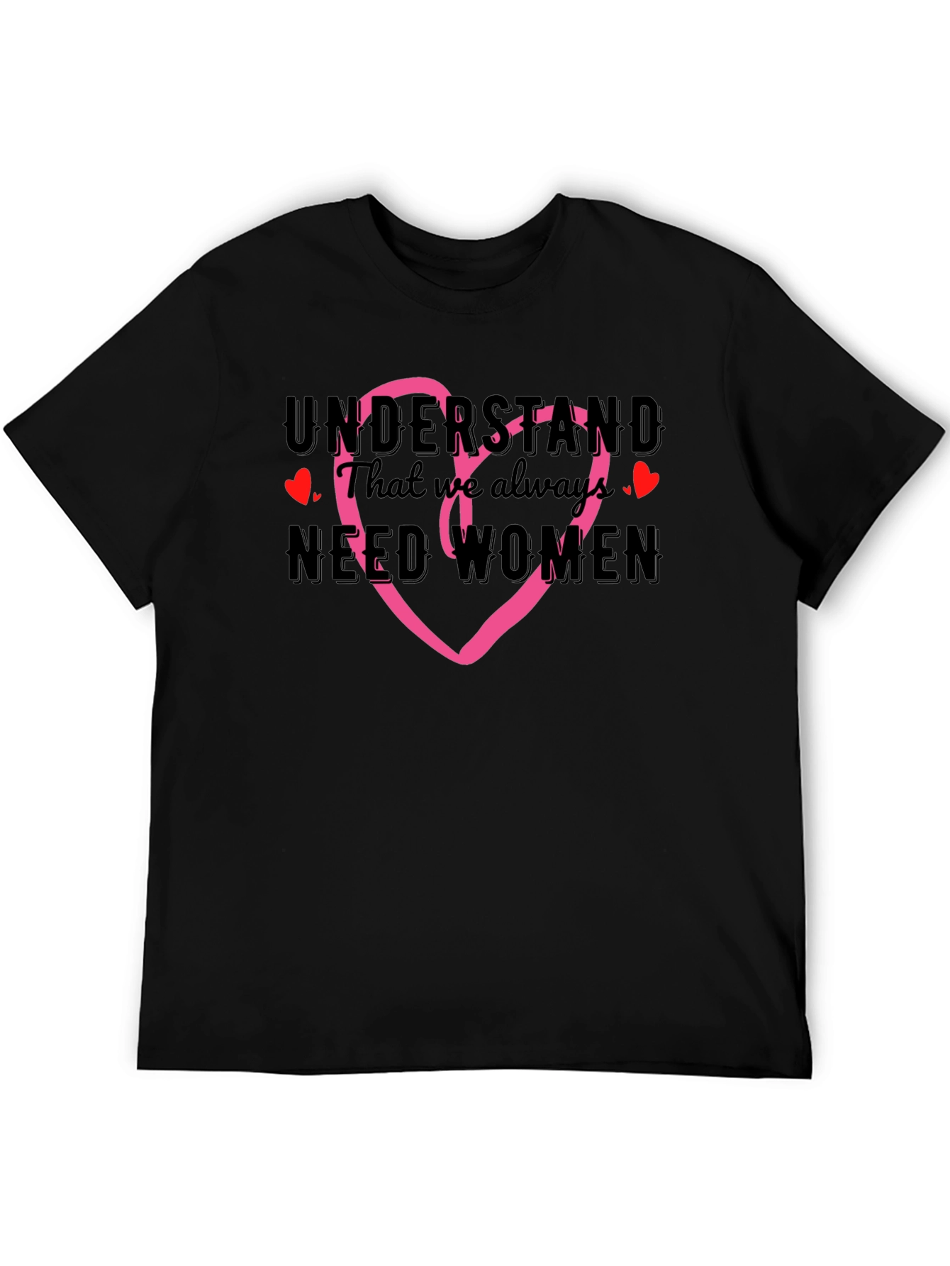 Understand We Need Women T-Shirt with Heart