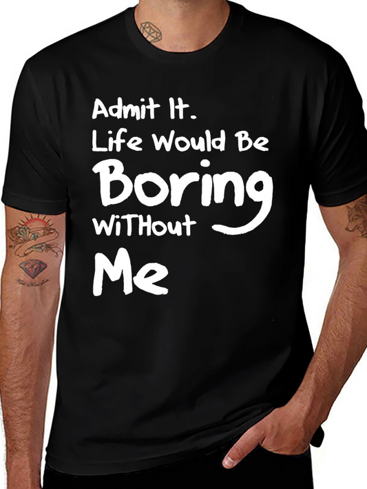 Funny Admit It Life Would Be Boring Without Me Black T-Shirt