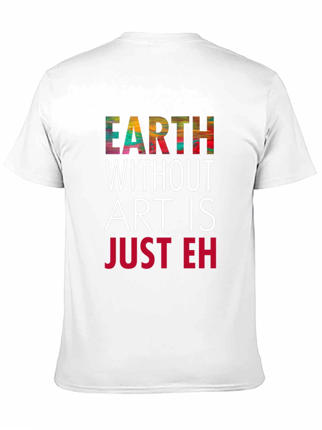 Earth Without Art T-Shirt - Artistic Graphic Tee