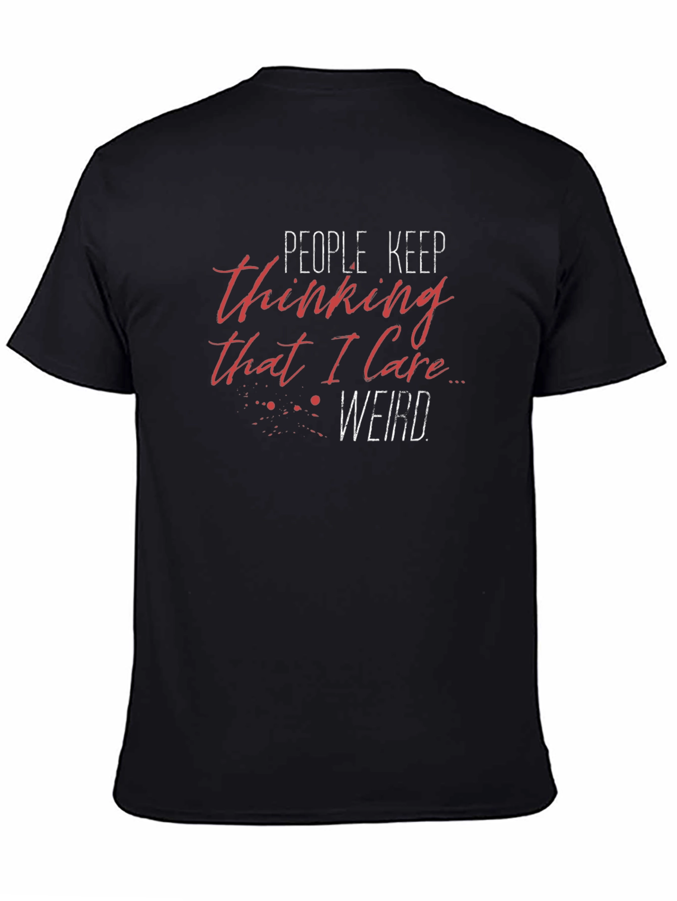 People Keep Thinking I Care Weird Black T-Shirt