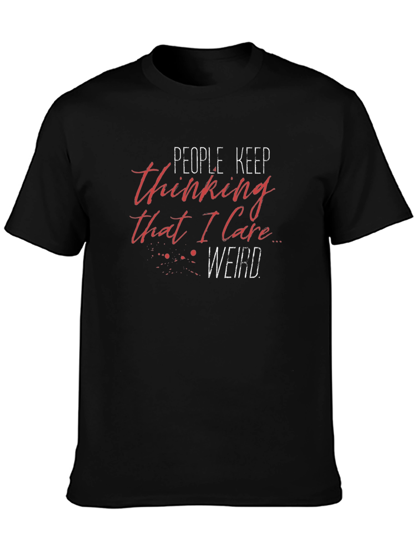 People Keep Thinking I Care Weird Black T-Shirt