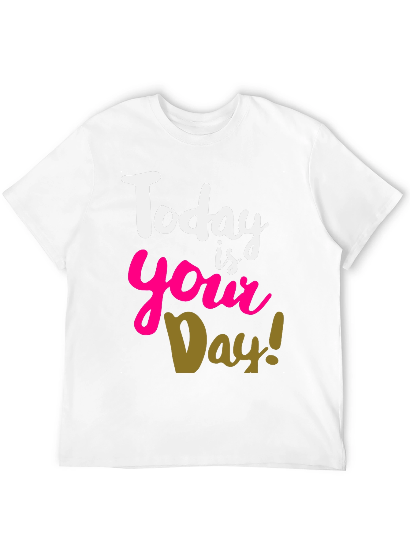 Today Is Your Day T-Shirt
