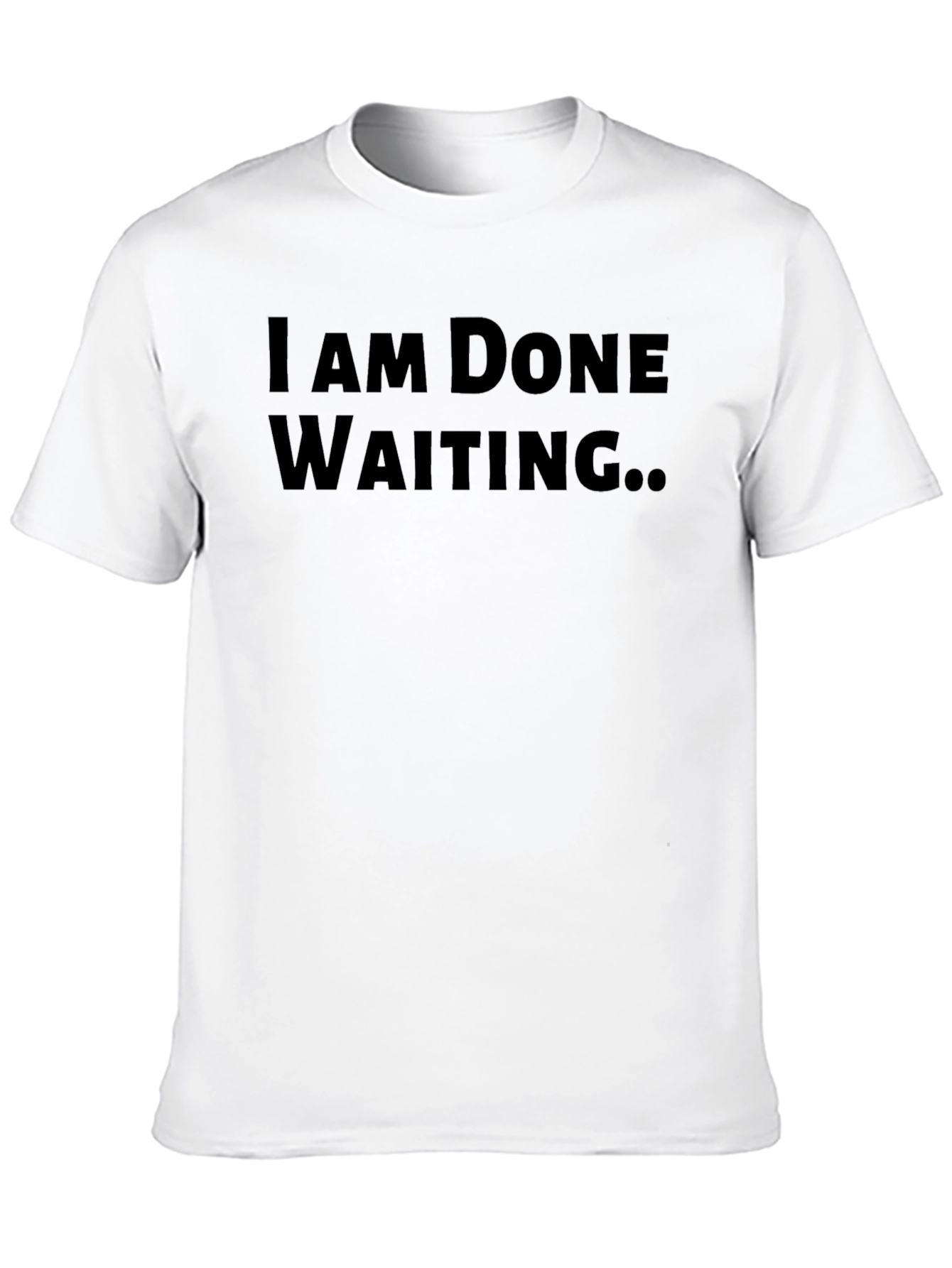 I Am Done Waiting T-Shirt - Black Graphic Tee