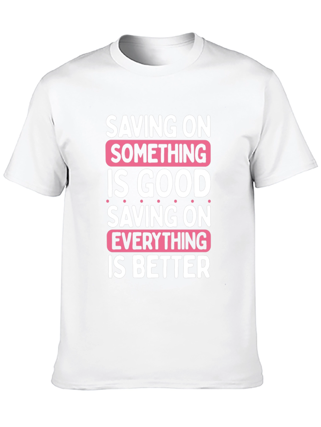 Saving On Something Is Good T-Shirt