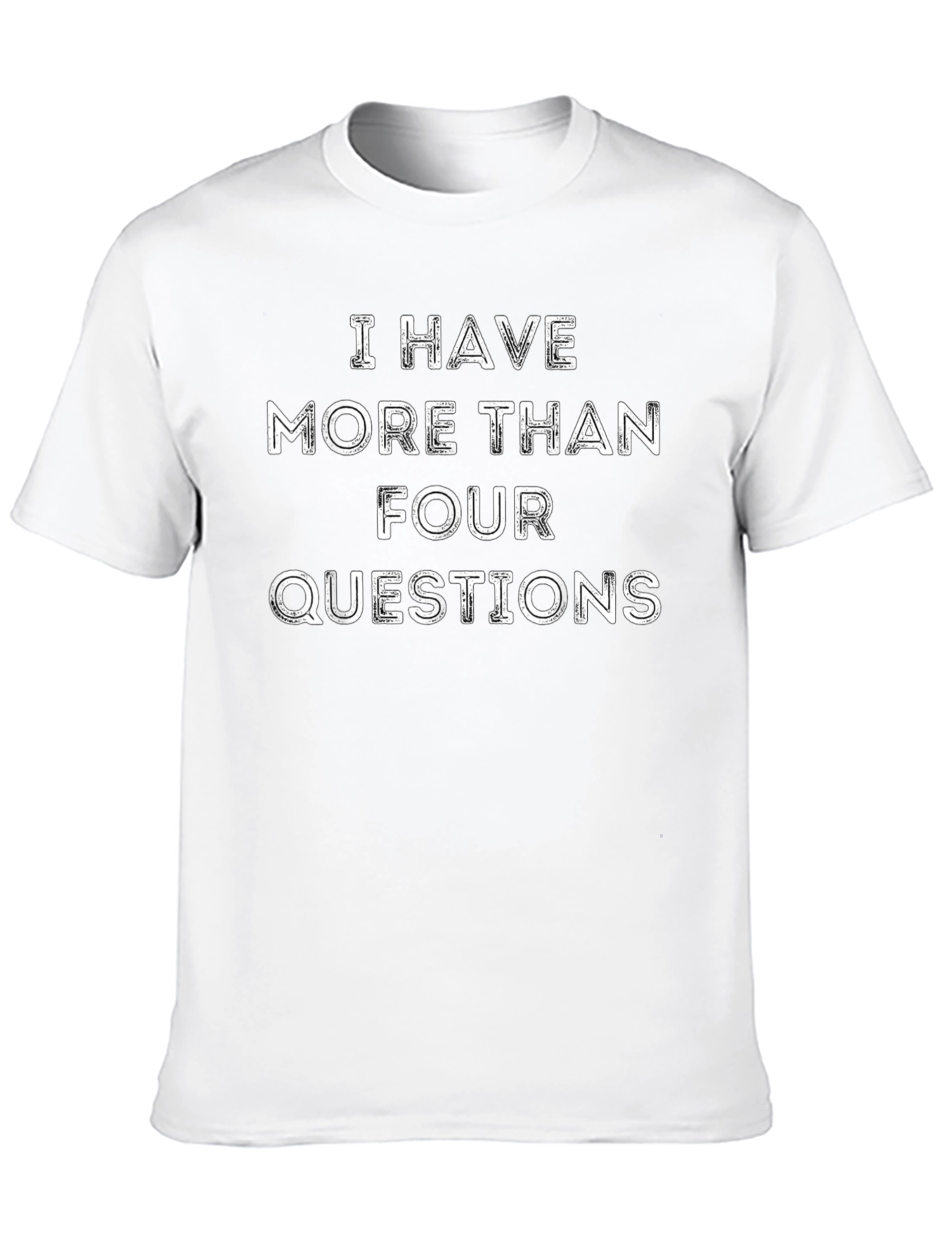 I Have More Than Four Questions T-Shirt