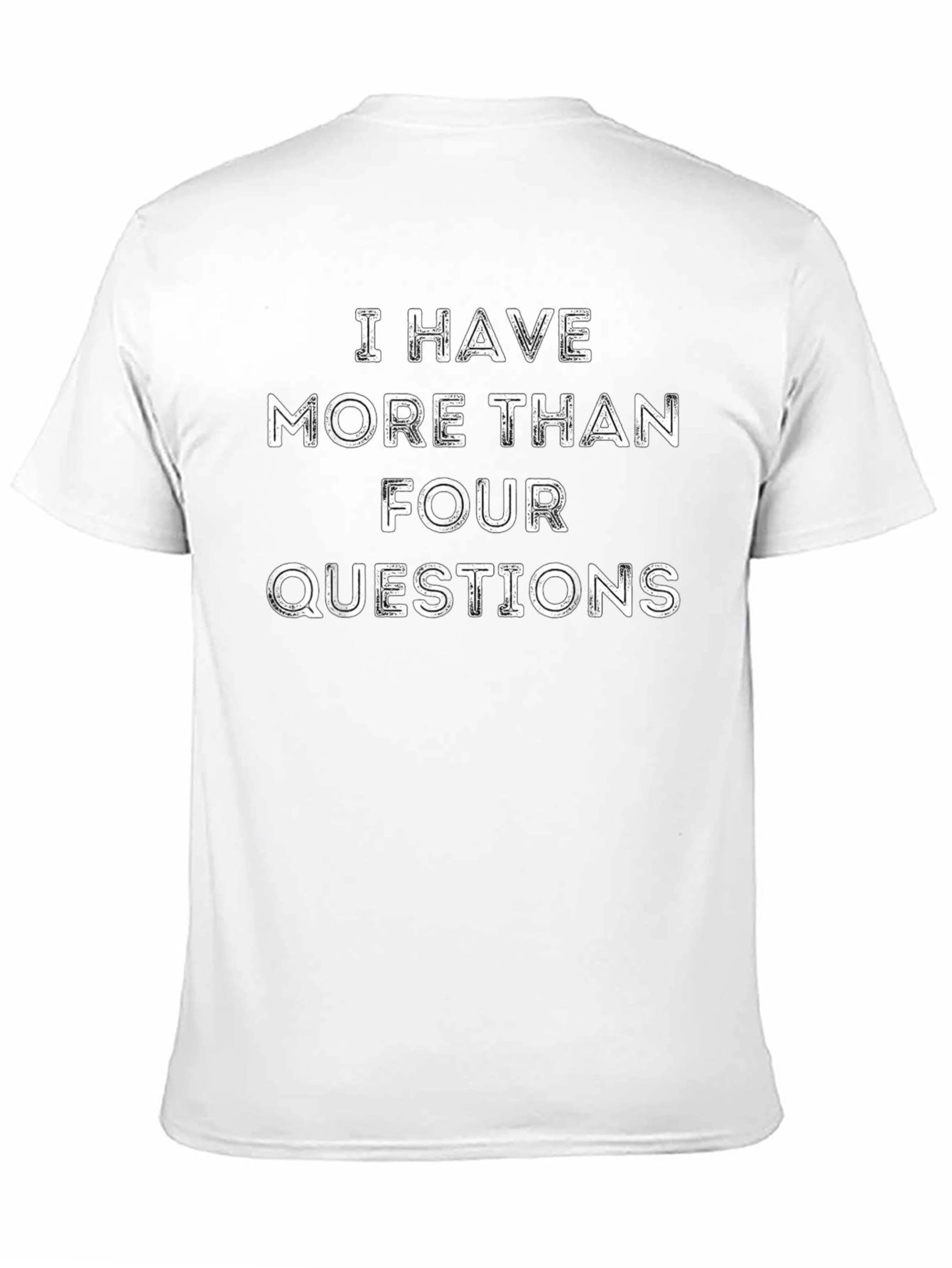 I Have More Than Four Questions T-Shirt