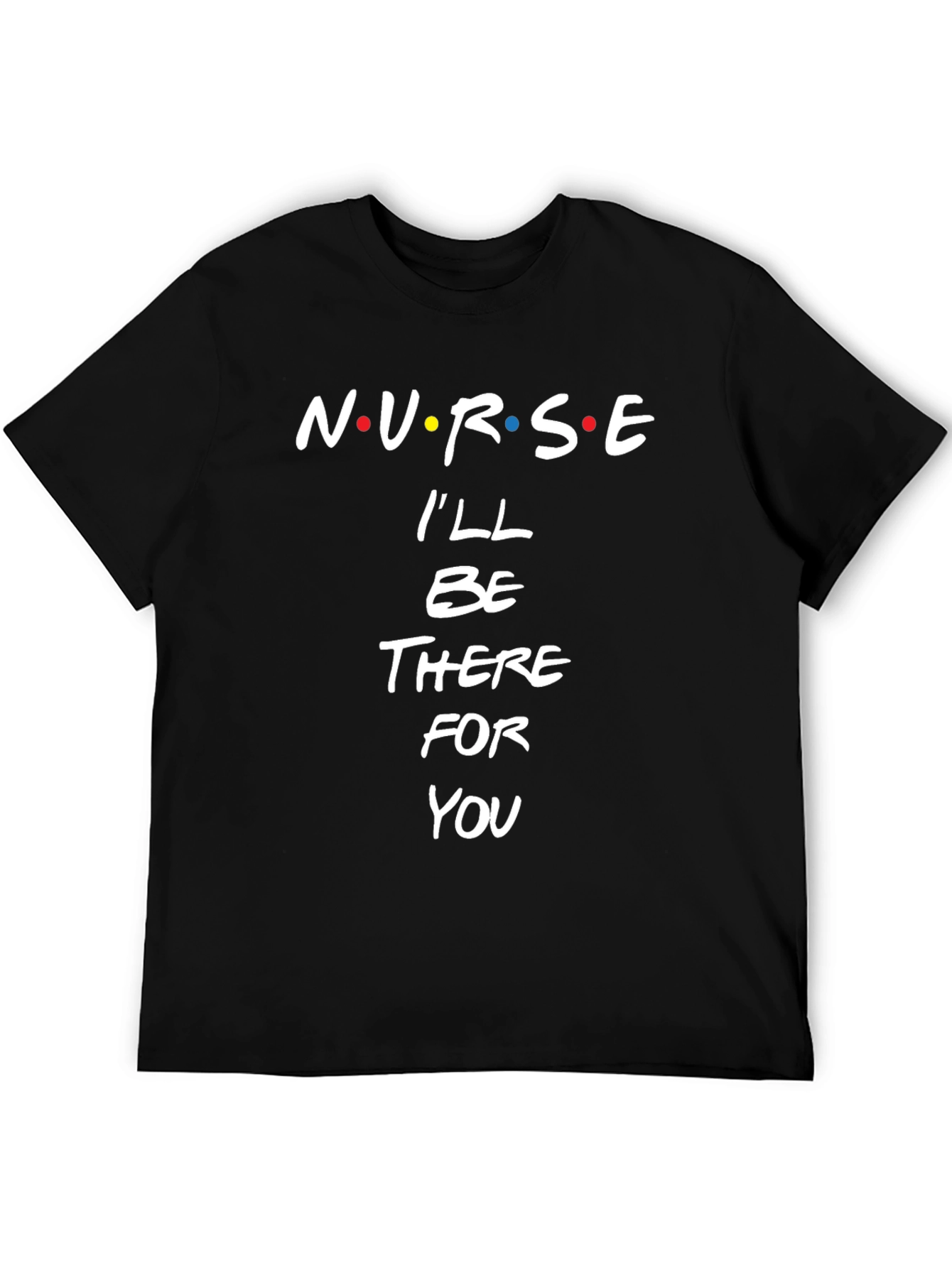 Nurse Ill Be There For You Black T-Shirt