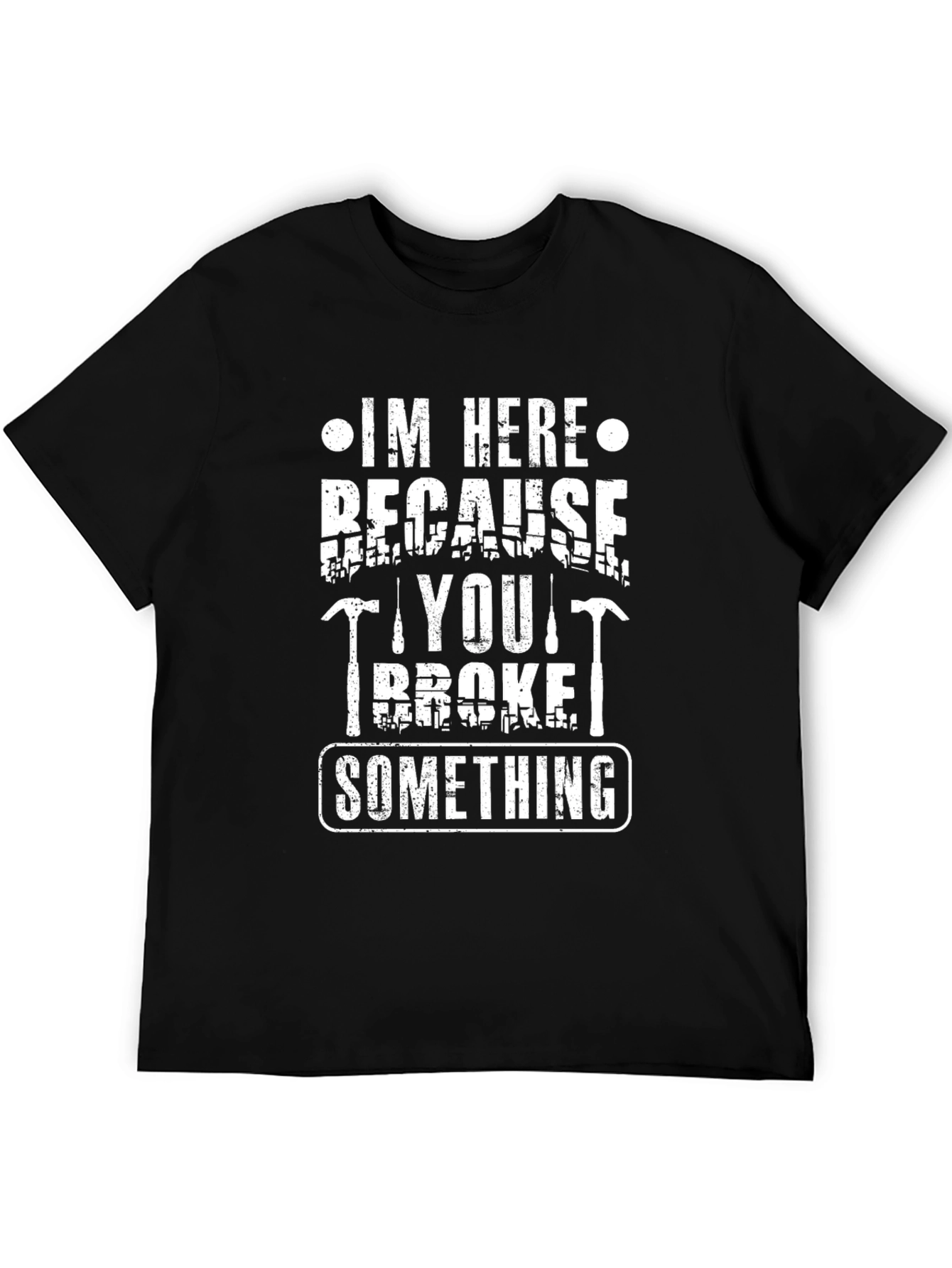 Im Here Because You Broke Something Funny Graphic Tee
