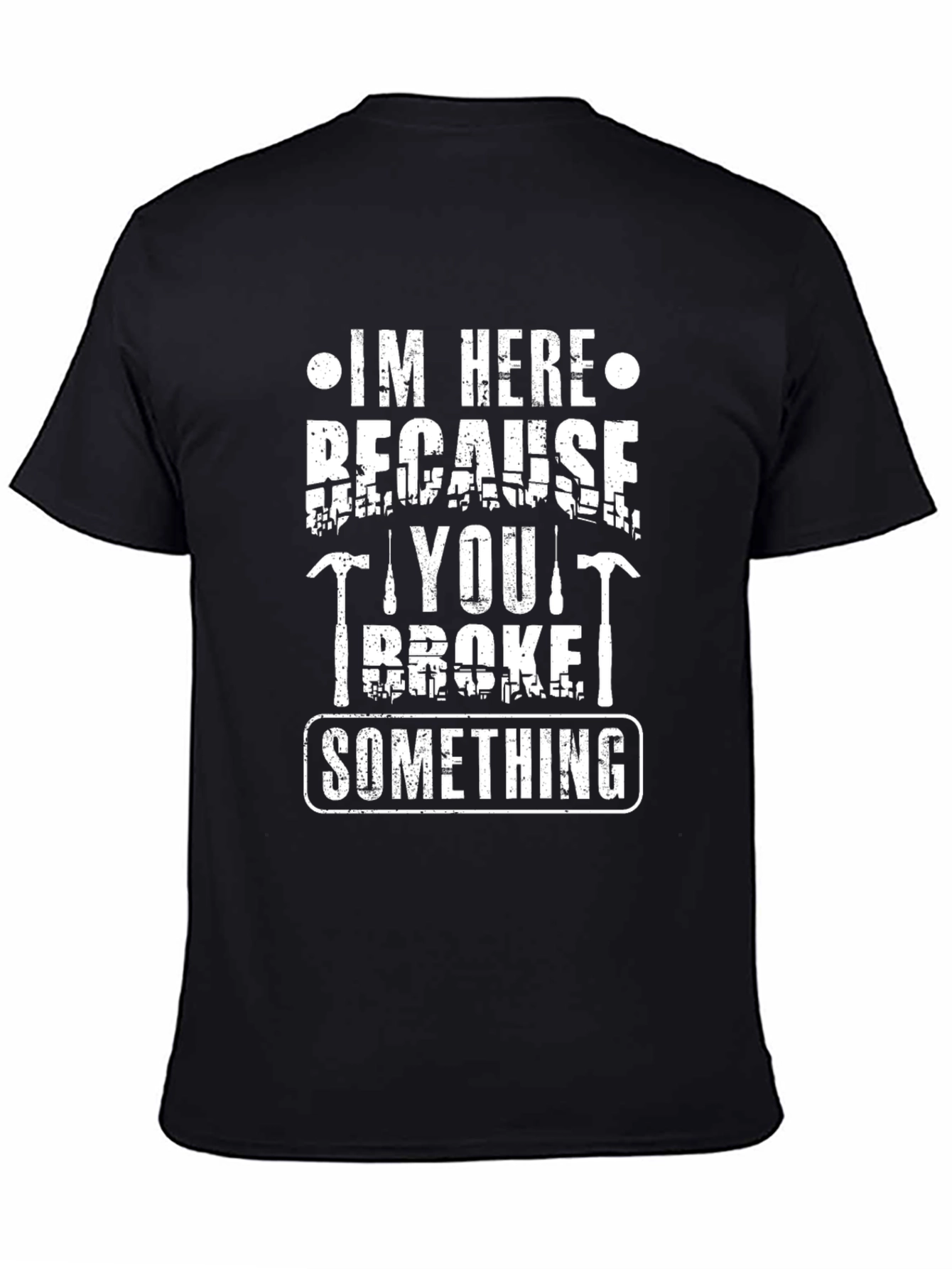 Im Here Because You Broke Something Funny Graphic Tee