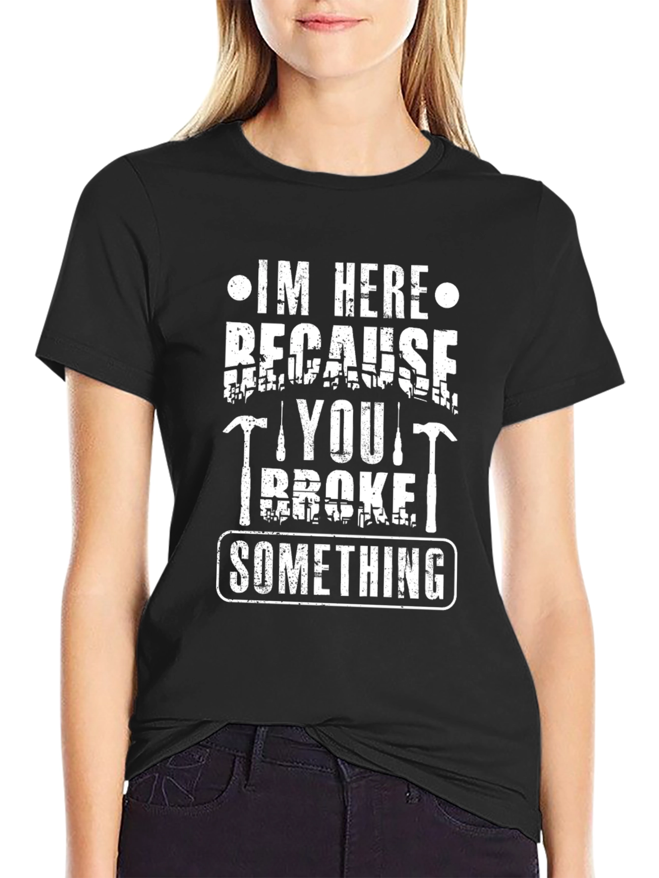 Im Here Because You Broke Something Funny Graphic Tee